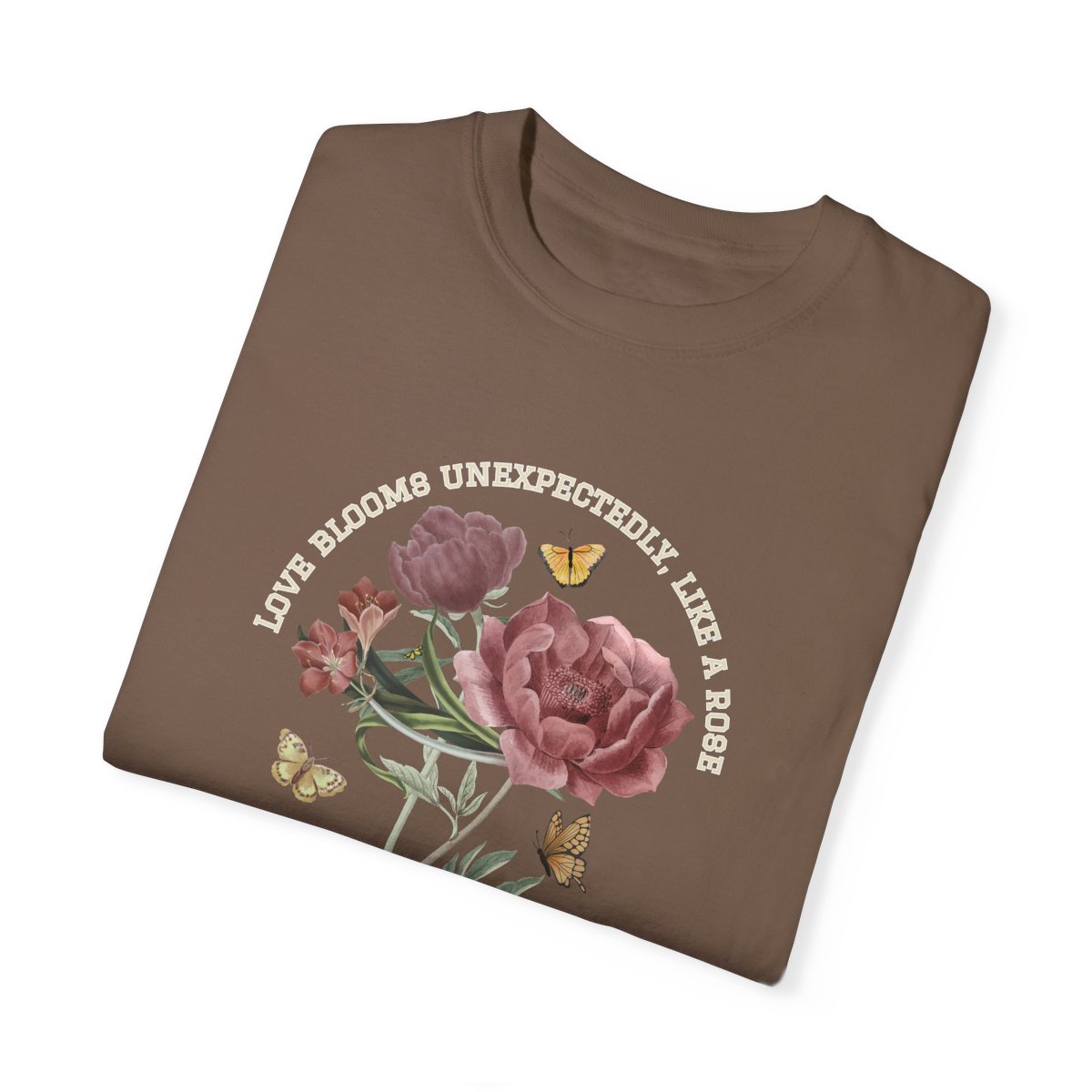 Comfy Love Blooms Unexpectedly Like A Rose T-shirt with White Lettering