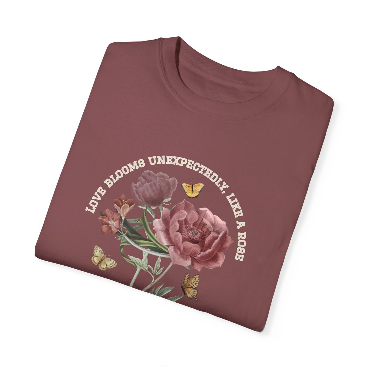 Comfy Love Blooms Unexpectedly Like A Rose T-shirt with White Lettering